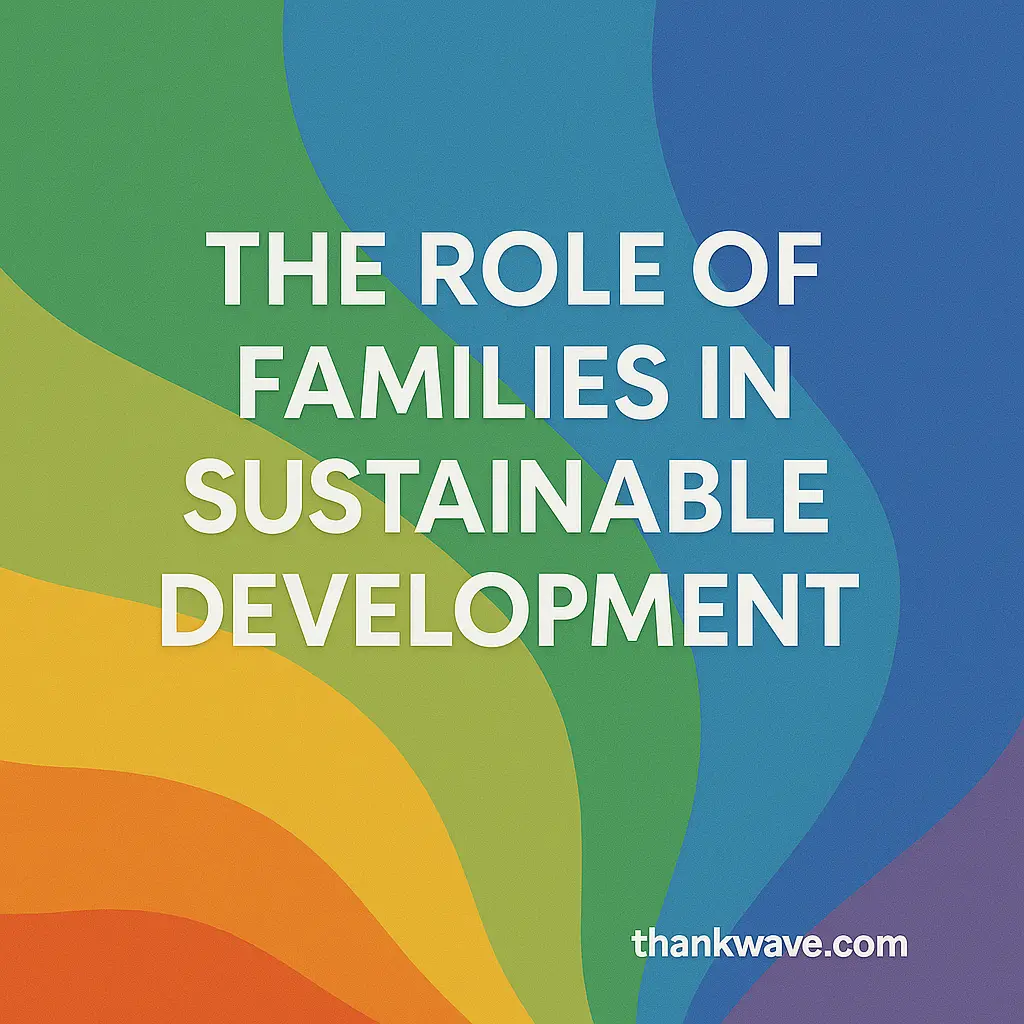 Colorful graphic with the text 'The Role of Families in Sustainable Development' and thankwave.com
   