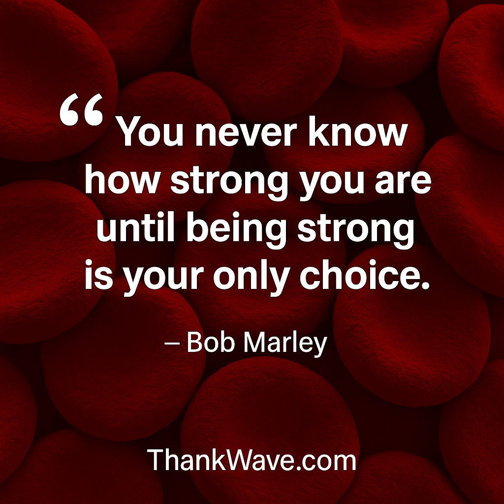 Inspirational quote by Bob Marley on World Thalassaemia Day: 'You never know how strong you are until being strong is your only choice.' with ThankWave.com 