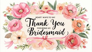 Heartfelt Ways to Say, "Thank You for Being My Bridesmaid"