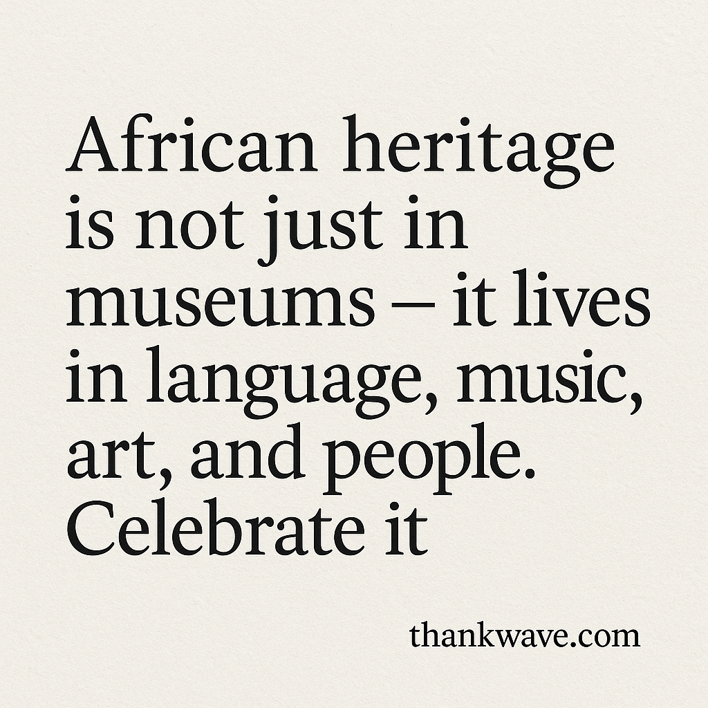 African World Heritage Day Quote: African heritage lives in language, music, art, and people – celebrate it | thankwave.com