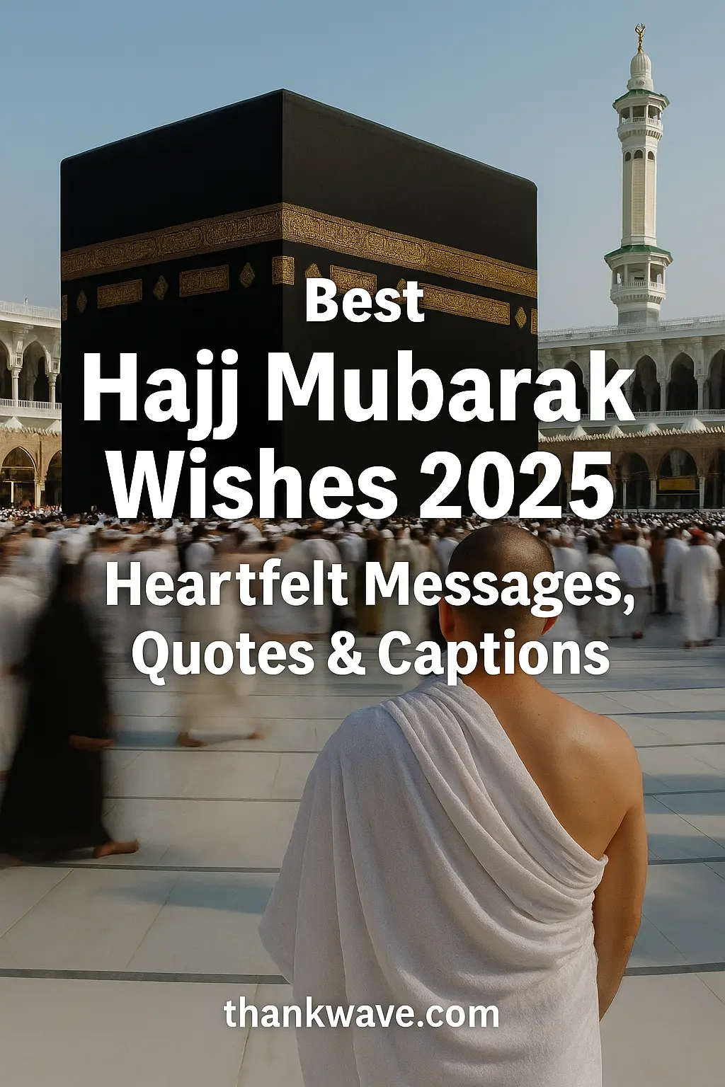 A pilgrim in white ihram facing the Kaaba, with crowds moving in tawaf, overlaid with the title “ Best Hajj Mubarak Wishes 2025 | Heartfelt Messages, Quotes & Captions and the site name thankwave.com