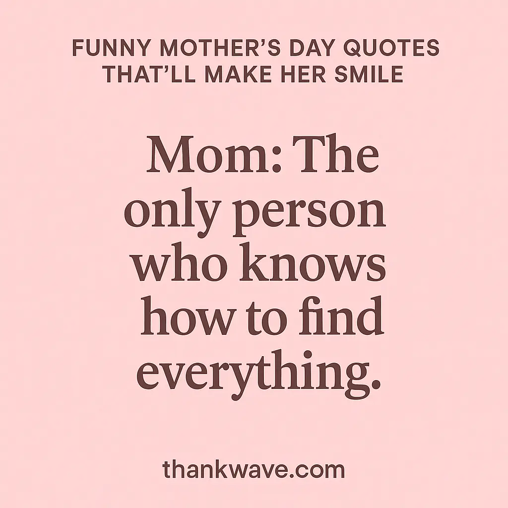 Funny Mother's Day quote: 'Mom: The only person who knows how to find everything' with thankwave.com