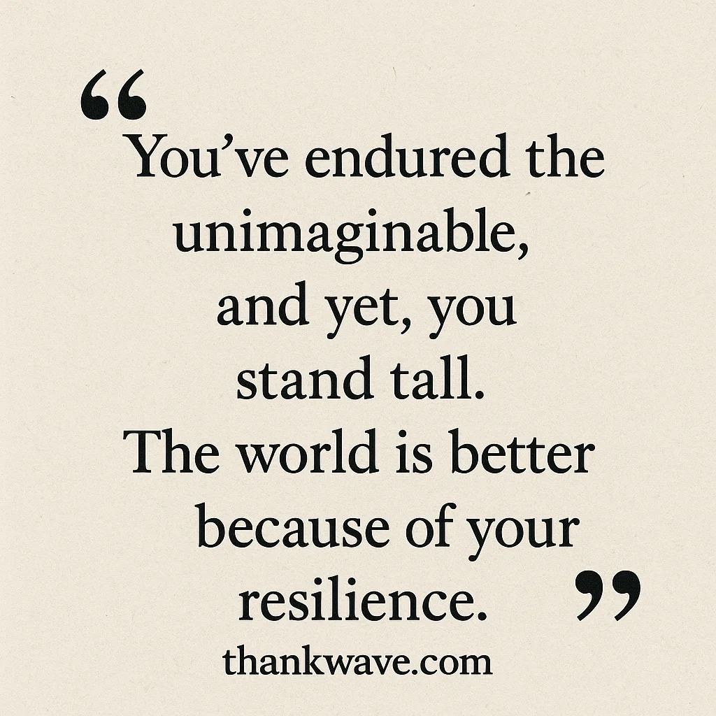 Motivational quote reading "You’ve endured the unimaginable, and yet, you stand tall. The world is better because of your resilience." with watermark thankwave.com on a textured background.